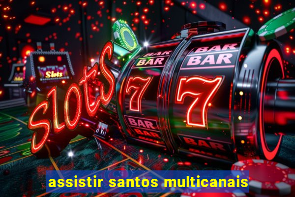 assistir santos multicanais